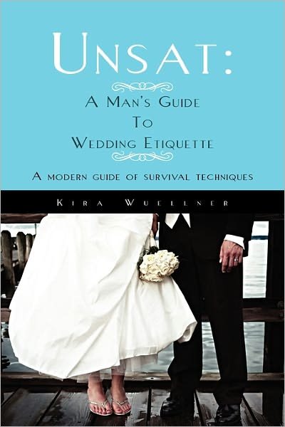 Cover for Kira Wuellner · Unsat: a Man's Guide to Wedding Etiquette: a Modern Guide of Survival Techniques (Paperback Bog) (2011)