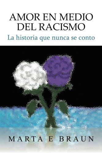 Cover for Marta E. Braun · Amor en Medio Del Racismo: La Historia Que Nunca Se Conto (Paperback Book) [Spanish edition] (2013)
