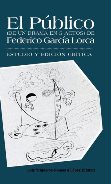 Cover for Luis Trigueros-ramos Y Lopez · El Publico (De Un Drama en 5 Actos) De Federico Garcia Lorca: Estudio Y Edicion Critica. (Hardcover Book) (2013)