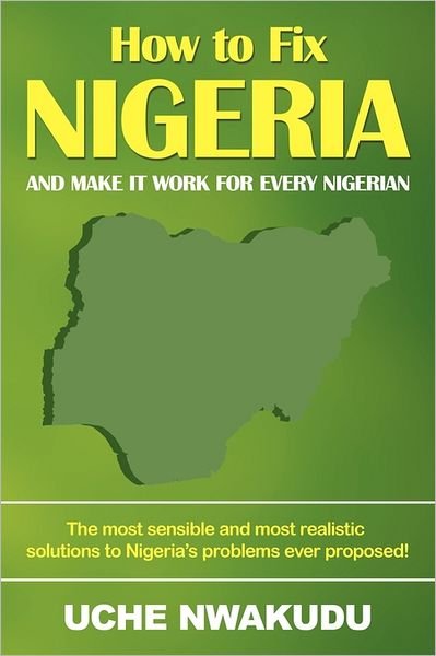 Cover for Uche Nwakudu · How to Fix Nigeria: and Make It Work for Every Nigerian (Taschenbuch) (2011)