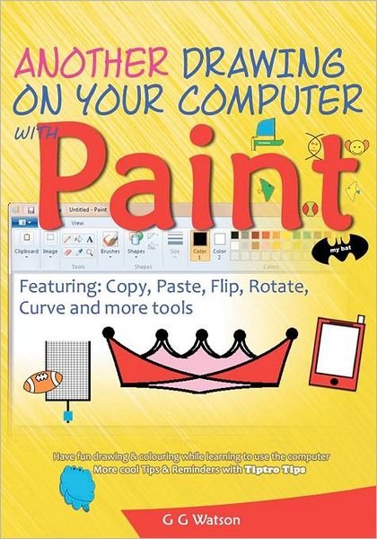 Another Drawing on Your Computer with Paint: Copy, Paste, Flip, Rotate, Curve and More Tools - G G Watson - Kirjat - CreateSpace Independent Publishing Platf - 9781466393912 - lauantai 1. lokakuuta 2011