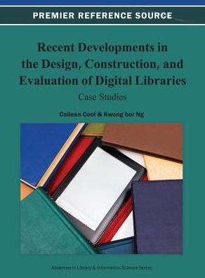 Cover for Colleen Cool · Recent Developments in the Design, Construction, and Evaluation of Digital Libraries: Case Studies - Advances in Library and Information Science (Hardcover Book) (2013)