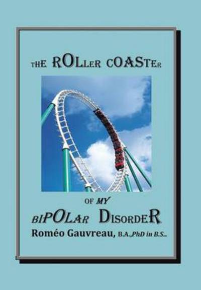 Cover for Gauvreau, B a Phd in B S, Romeo · The Roller Coaster of My Bipolar Disorder (Hardcover Book) (2013)