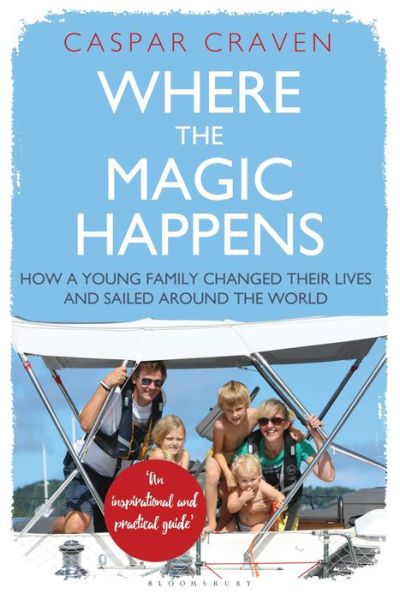 Cover for Caspar Craven · Where the Magic Happens: How a Young Family Changed Their Lives and Sailed Around the World (Hardcover bog) (2018)