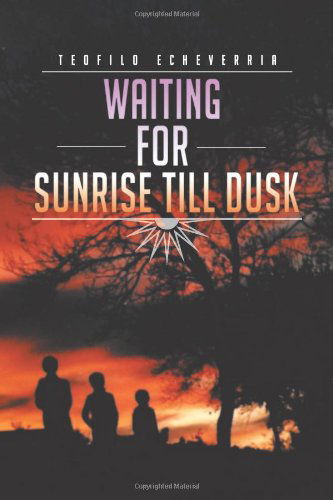 Cover for Teofilo Echeverria · Waiting for Sunrise Till Dusk (Paperback Book) (2012)