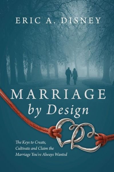 Cover for Eric a Disney · Marriage by Design: The Keys to Create, Cultivate and Claim the Marriage You've Always Wanted (Pocketbok) (2014)
