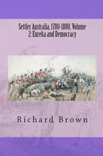 Cover for Richard Brown · Settler Australia, 1780-1880, Volume 2: Eureka and Democracy (Pocketbok) (2013)