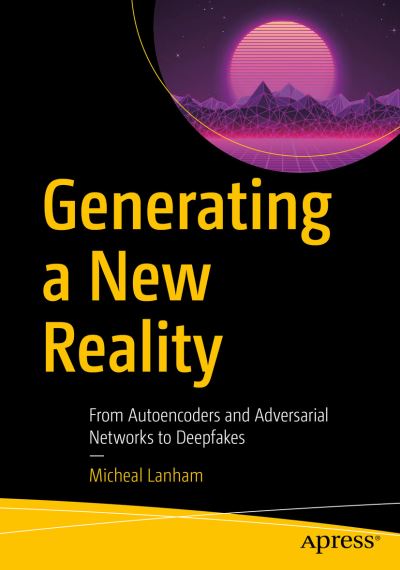 Cover for Micheal Lanham · Generating a New Reality: From Autoencoders and Adversarial Networks to Deepfakes (Paperback Book) [1st edition] (2021)