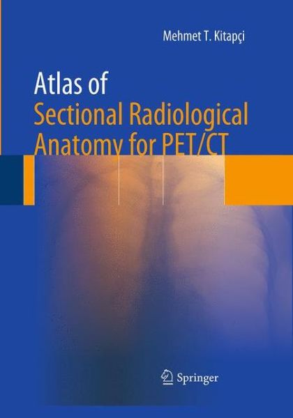 Cover for Mehmet T. Kitapci · Atlas of Sectional Radiological Anatomy for PET/CT (Paperback Book) [Softcover reprint of the original 1st ed. 2012 edition] (2016)