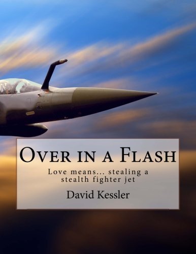 Over in a Flash: Love Means... Stealing an Advanced Fighter Jet (Who Can Play the Lead?) (Volume 1) - David Kessler - Livros - CreateSpace Independent Publishing Platf - 9781495201912 - 17 de janeiro de 2014