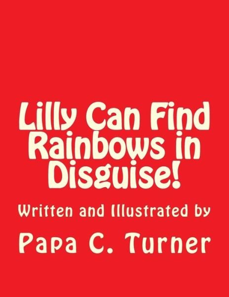 Cover for Papa C Turner · Lilly Can Find Rainbows in Disguise! (Paperback Book) (2014)