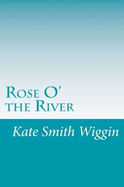 Cover for Kate Douglas Smith Wiggin · Rose O' the River (Paperback Book) (2014)