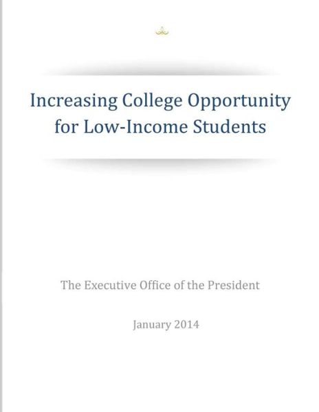 Cover for The Executive Office of the President · Increasing College Opportunity for Low-income Students (Paperback Book) (2014)