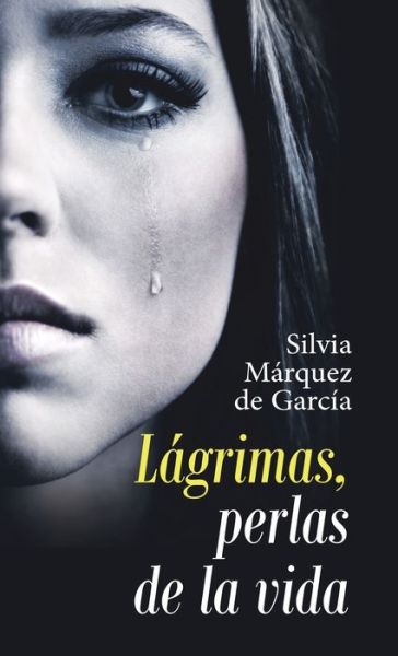 Cover for Silvia Márquez de García · Lagrimas, Perlas De La Vida (Hardcover Book) (2019)