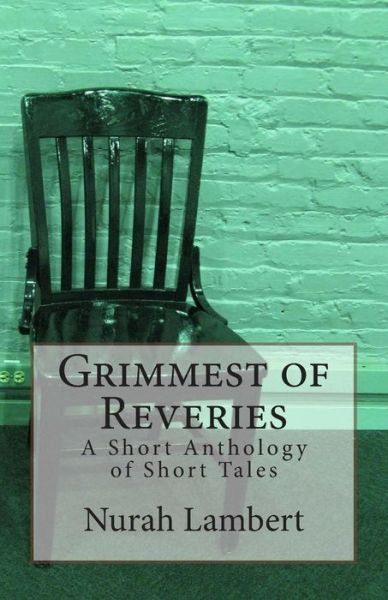 Cover for Nurah S Lambert · Grimmest of Reveries: a Short Anthology of Short Tales (Paperback Book) (2014)