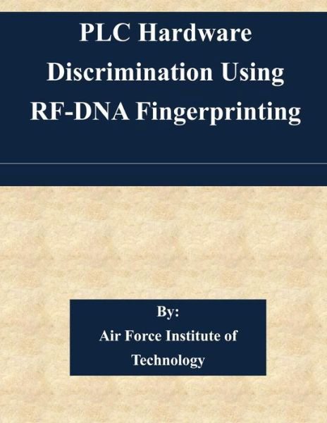 Cover for Air Force Institute of Technology · Plc Hardware Discrimination Using Rf-dna Fingerprinting (Paperback Bog) (2015)