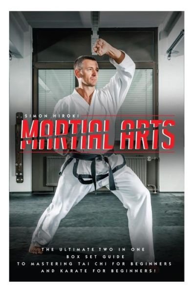 Cover for Simon Hiroki · Martial Arts: the Ultimate 2 in 1 Guide to Mastering Tai Chi for Beginners and Karate for Beginners! (Paperback Book) (2015)