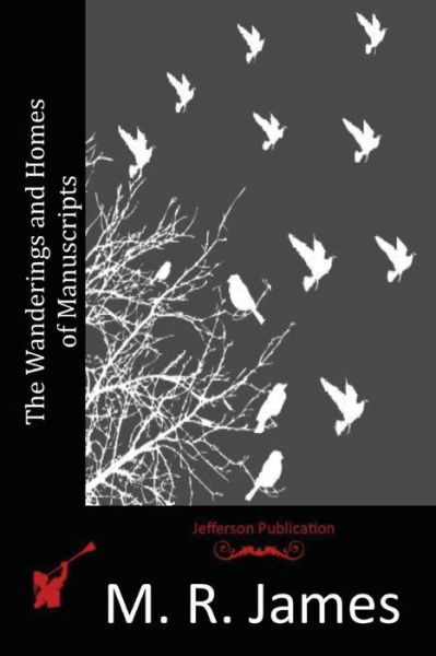 The Wanderings and Homes of Manuscripts - M R James - Books - Createspace - 9781514890912 - July 8, 2015