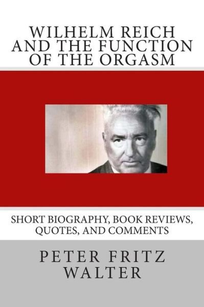 Cover for Peter Fritz Walter · Wilhelm Reich and the Function of the Orgasm: Short Biography, Book Reviews, Quotes, and Comments (Paperback Bog) (2015)