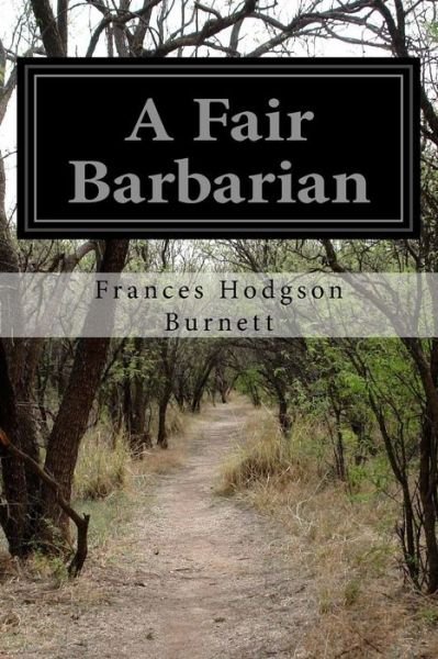 A Fair Barbarian - Frances Hodgson Burnett - Books - Createspace - 9781515190912 - July 24, 2015