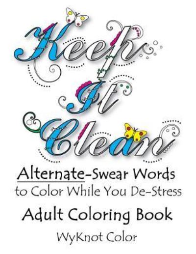 Keep It Clean: Alternate Swear Words Adult Coloring Book - Wyknot Color - Książki - Createspace Independent Publishing Platf - 9781523739912 - 28 stycznia 2016