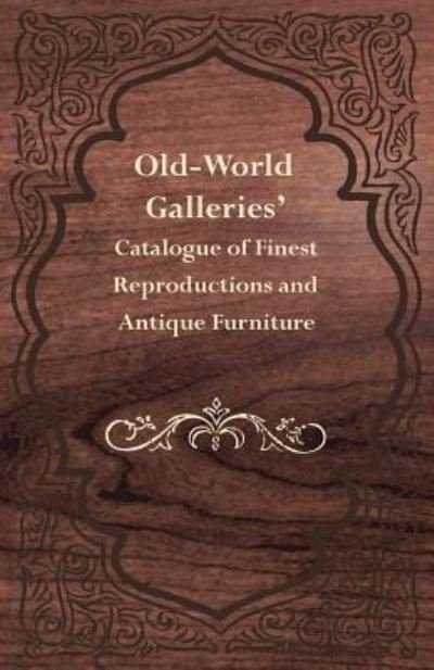 Old-World Galleries' Catalogue of Finest Reproductions and Antique Furniture - Anon - Libros - White Press - 9781528705912 - 10 de agosto de 2018