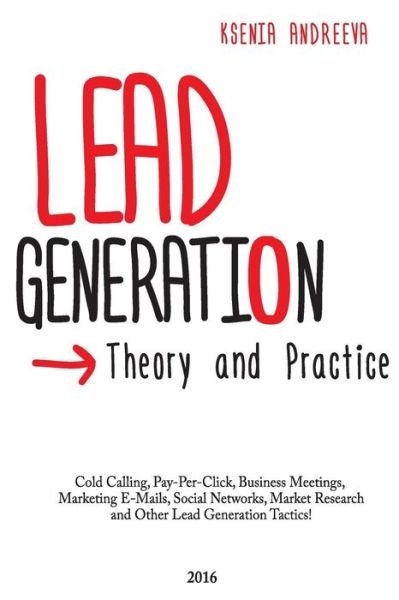 Lead Generation - Ksenia Andreeva - Bücher - Createspace Independent Publishing Platf - 9781530771912 - 29. April 2016