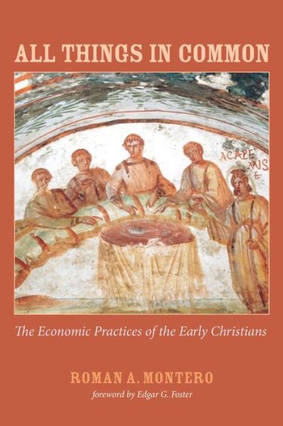 All Things in Common : The Economic Practices of the Early Christians - Roman A. Montero - Books - Resource Publications - 9781532607912 - April 25, 2017