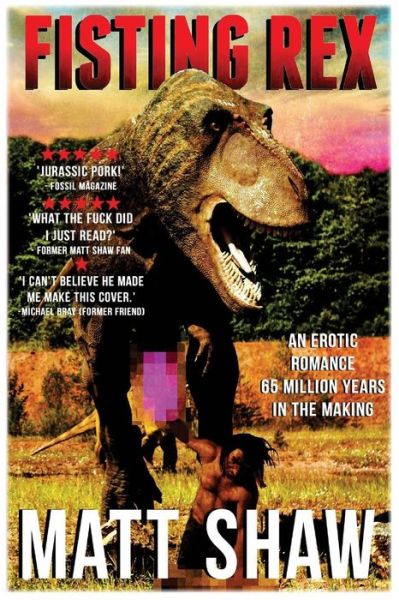 Fisting Rex : An Erotic Tale 65 Millions Years in the Making - Matt Shaw - Books - CreateSpace Independent Publishing Platf - 9781532991912 - May 4, 2016