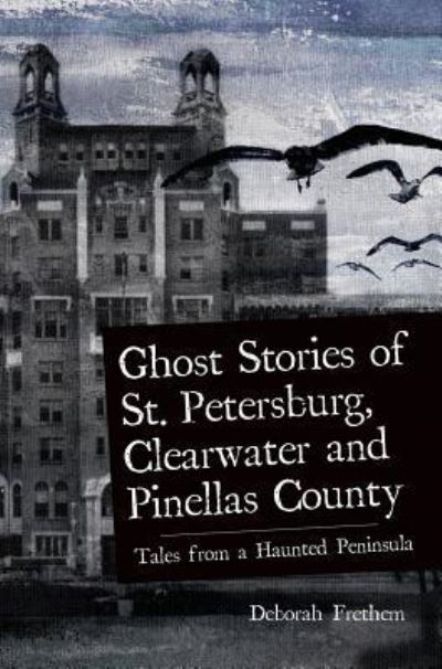 Cover for Deborah Frethem · Ghost Stories of St. Petersburg, Clearwater and Pinellas County (Hardcover Book) (2007)