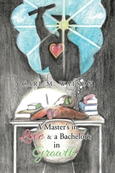 Cover for Carl M Watson · A Master's in Love &amp; a Bachelor's in Growth (Paperback Book) (2018)