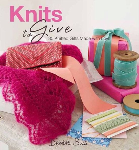 Cover for Debbie Bliss · Knits to Give: 30 Knitted Gifts Made with Love (Innbunden bok) (2011)