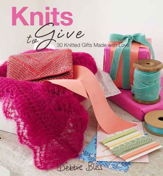 Cover for Debbie Bliss · Knits to Give: 30 Knitted Gifts Made with Love (Inbunden Bok) (2011)