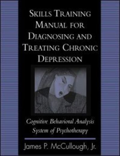 Cover for McCullough, Jr., James P. · Skills Training Manual for Diagnosing and Treating Chronic Depression: Cognitive Behavioral Analysis System of Psychotherapy (Paperback Book) (2001)