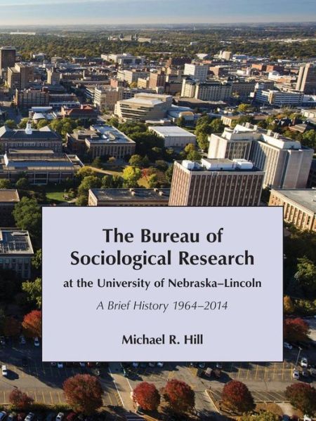 The Bureau of Sociological Research at the University of Nebraska-Lincoln - Michael Hill - Boeken - Zea Books - 9781609620912 - 10 augustus 2016