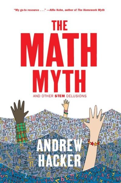 The Math Myth: And Other STEM Delusions - Andrew Hacker - Kirjat - The New Press - 9781620973912 - tiistai 3. huhtikuuta 2018