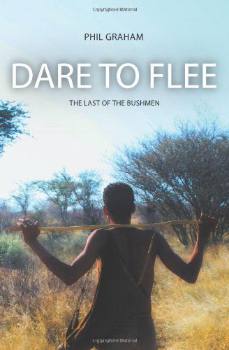 Cover for Phil Graham · Dare to Flee: the Last of the Bushmen (Taschenbuch) (2012)