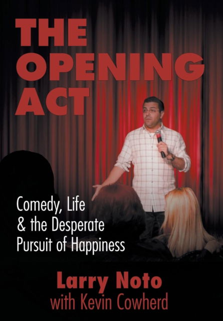 Cover for Larry Noto · The Opening Act: Comedy, Life &amp; the Desperate Pursuit of Happiness (Hardcover Book) [First edition. edition] (2015)