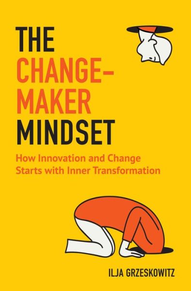 Cover for Ilja Grzeskowitz · The Changemaker Mindset: How Innovation and Change Start with Inner Transformation (Paperback Book) (2019)