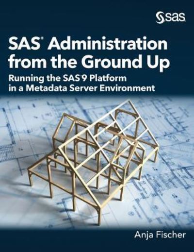 SAS Administration from the Ground Up - Anja Fischer - Kirjat - SAS Institute - 9781642951912 - torstai 14. maaliskuuta 2019