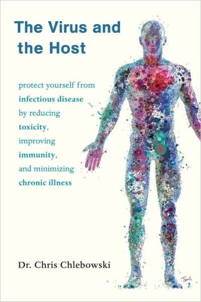 Cover for Doctor Chris Chlebowski · The Virus and the Host: Protect Yourself from Infectious Disease by Reducing Toxicity, Improving Immunity, and Minimizing Chronic Illness (Pocketbok) (2022)
