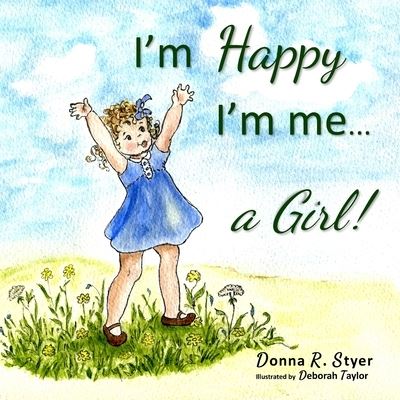 I'm Happy I'm Me... A Girl! - Donna R Styer - Książki - Year of the Book Press - 9781646490912 - 3 lipca 2020