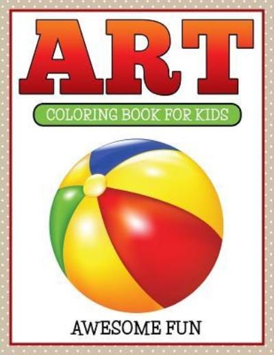 Art: Coloring Book For Kids- Awesome Fun - Speedy Publishing LLC - Książki - Speedy Kids - 9781681459912 - 17 czerwca 2015