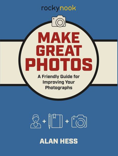 Cover for Alan Hess · Make Great Photos: A Friendly Guide and Journal for Improving Your Photographs (Pocketbok) (2018)