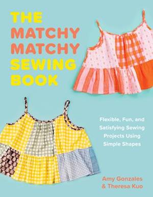 Cover for Amy Gonzales · The Matchy Matchy Sewing Book - Flexible, Fun, and Satisfying Sewing Projects Using Simple Shapes (Paperback Book) (2025)