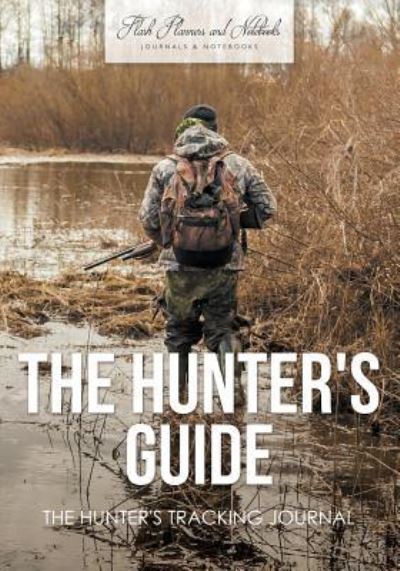 The Hunter's Guide - Flash Planners and Notebooks - Books - Flash Planners and Notebooks - 9781683778912 - September 15, 2016