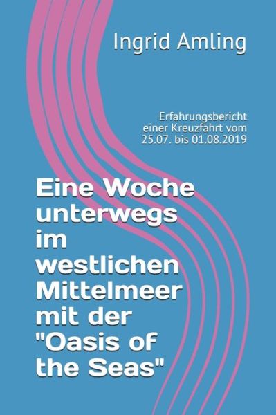 Cover for Ingrid Amling · Eine Woche unterwegs im westlichen Mittelmeer mit der &quot;Oasis of the Seas&quot; (Paperback Book) (2019)