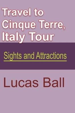 Cover for Lucas Ball · Travel to Cinque Terre, Italy Tour (Paperback Book) (2024)