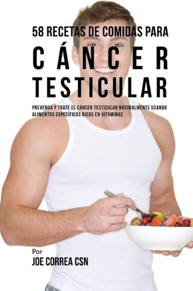 Cover for Joe Correa CSN · 58 Recetas De Comidas Para Cáncer Testicular (Paperback Book) (2018)