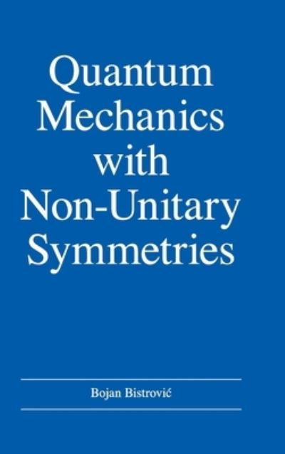 Cover for Bojan Bistrovic · Quantum Mechanics with Non-Unitary Symmetries (Hardcover Book) (2020)